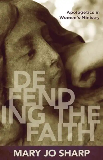 Defending the Faith: Apologetics in Women's Ministry by Mary Sharp