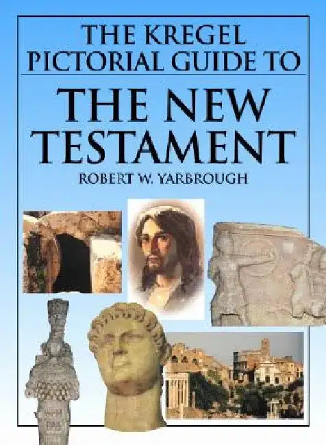 The Kregel Pictorial Guide to the New Testament by Robert W. Yarbrough