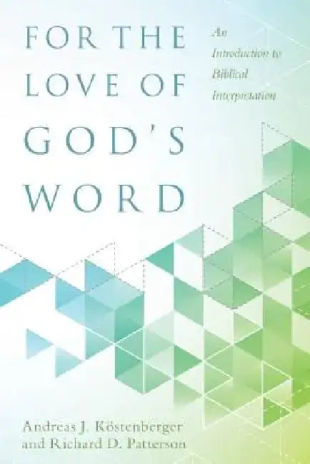 For the Love of God's Word: An Introduction to Biblical Interpretation by Andreas J. Köstenberger