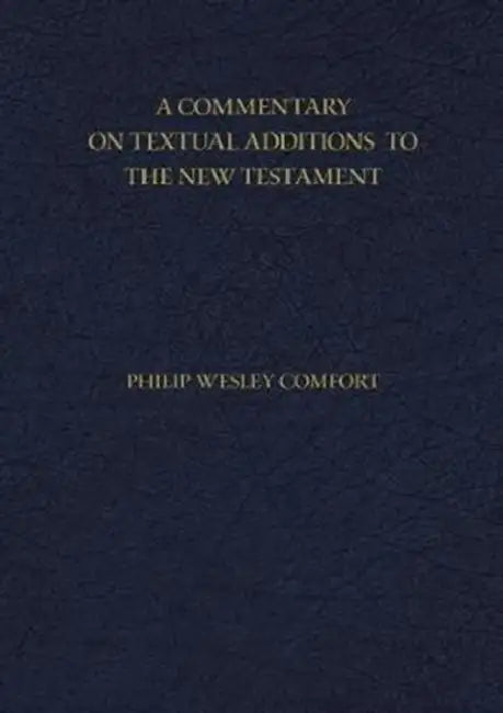 A Commentary on Textual Additions to the New Testament by Philip Comfort