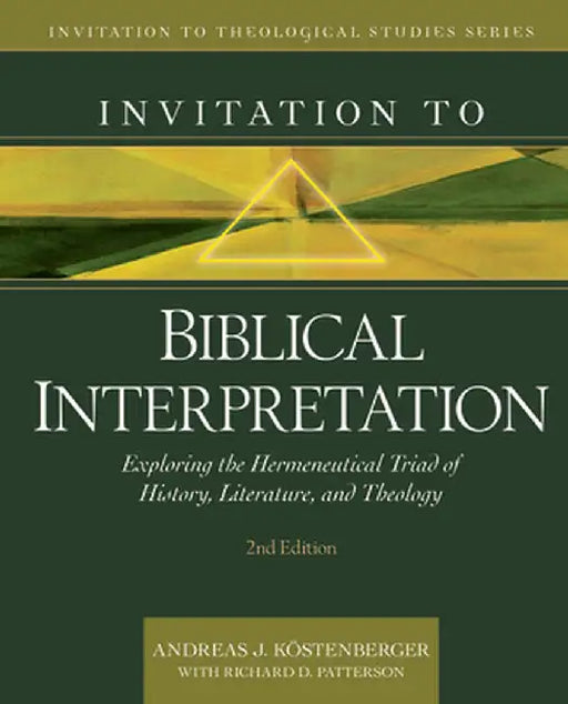 Invitation to Biblical Interpretation: Exploring the Hermeneutical Triad of History, Literature, and Theology by Andreas J. Köstenberger