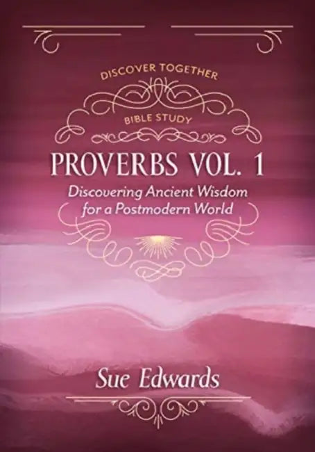 Proverbs, Volume 1: Discovering Ancient Wisdom for a Postmodern World by Sue Edwards
