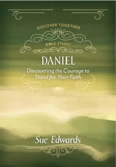Daniel: Discovering the Courage to Stand for Your Faith by Sue Edwards