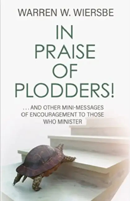 In Praise of Plodders!: ...and Other Mini-Messages of Encouragement to Those Who Minister by Warren W. Wiersbe