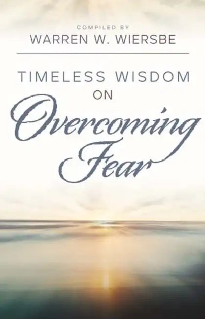 Timeless Wisdom on Overcoming Fear by Warren W. Wiersbe