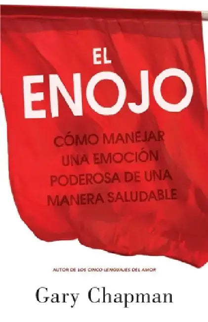 El Enojo: Cómo Manejar Una Emoción Poderosa de Una Manera Saludable (Anger: Handling a Powerful Emotion in a Healthy Way) by Gary Chapman