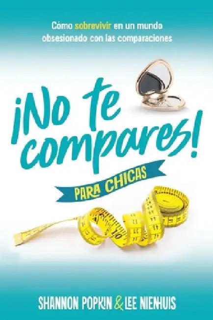 ¡No Te Compares! Para Chicas: Cómo Sobrevivir En Un Mundo Obsesionado Con Las Comparaciones (Comparison Girl for Teens: Thriving Beyond Measure in a W by Popkin, Shannon