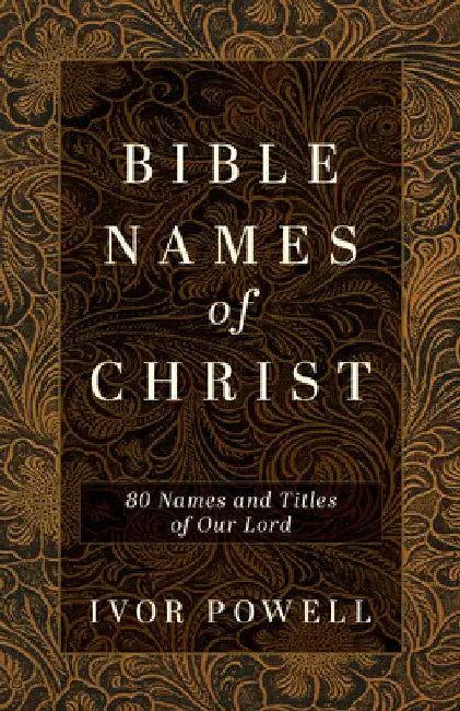 Bible Names of Christ: 80 Names and Titles of Our Lord by Powell, Ivor