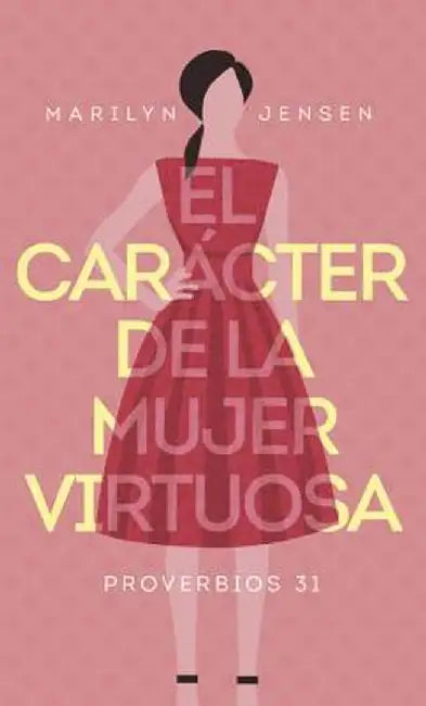 El Caracter de la Mujer Virtuosa by Marilyn Jensen