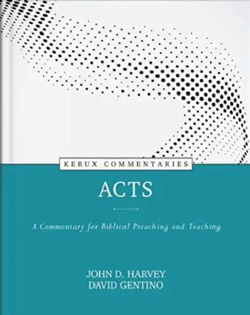 Acts: A Commentary for Biblical Preaching and Teaching by John Harvey, David Gentino