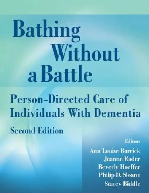 Bathing Without a Battle: Person-Directed Care of Individuals with Dementia by Ann Louise Barrick, Joanne Rader, Beverly Dnsc Hoeffer