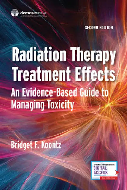 Radiation Therapy Treatment Effects: An Evidence-Based Guide to Managing Toxicity by Bridget F. Koontz