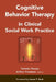 Cognitive Behavior Therapy in Clinical Social Work Practice by Tammie Ronen, Arthur Freeman