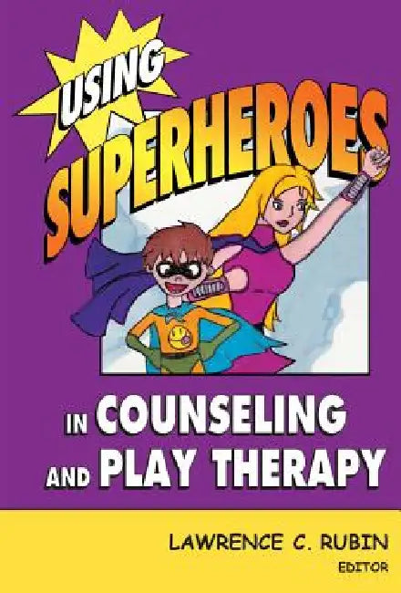 Using Superheroes in Counseling and Play Therapy by Lawrence C. Rubin
