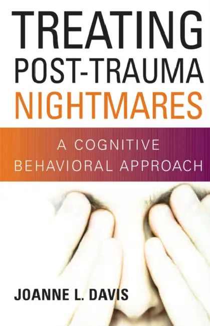 Treating Post-Trauma Nightmares: A Cognitive Behavioral Approach by Joanne L. Davis