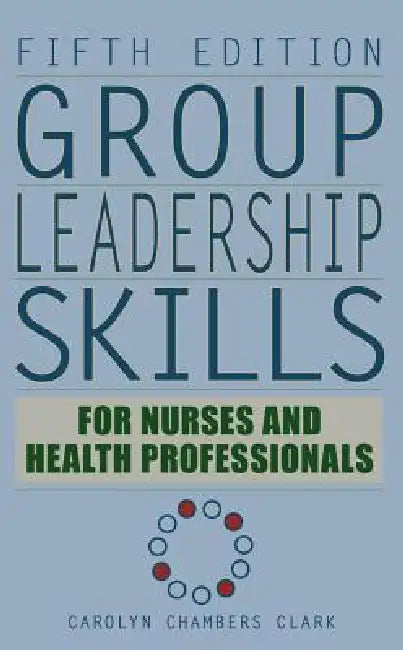 Group Leadership Skills for Nurses & Health Professionals by Carolyn Chambers Edd Clark
