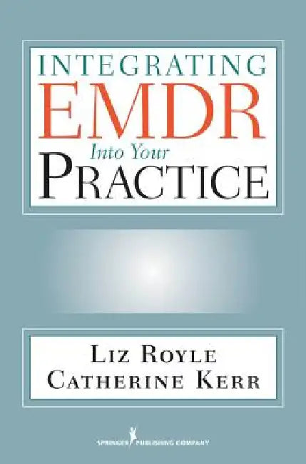 Integrating EMDR Into Your Practice by Liz Ma Royle, Catherine Bsc(hons) Kerr