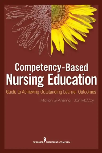 Competency-Based Nursing Education: Guide to Achieving Outstanding Learner Outcomes by Marion G. Anema, Jan L. McCoy