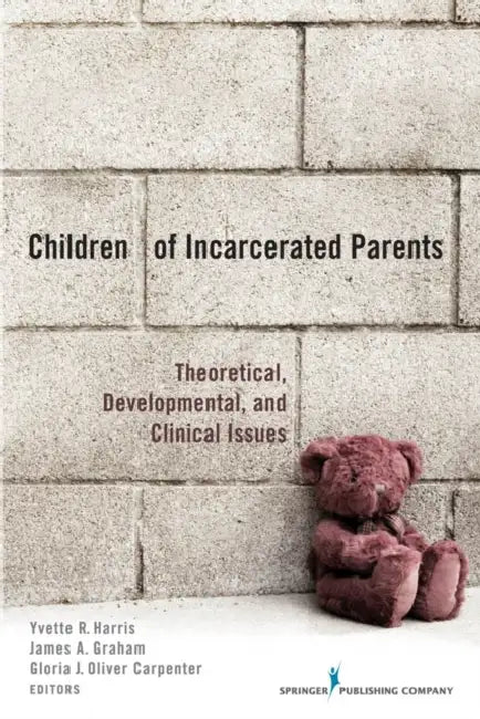 Children of Incarcerated Parents: Theoretical, Developmental, and Clinical Issues by Yvette R. Harris, James a. Graham, Gloria Jean Oliver Carpenter