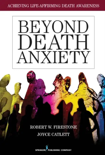 Beyond Death Anxiety: Achieving Life-Affirming Death Awareness by Robert W. Firestone, Joyce Catlett
