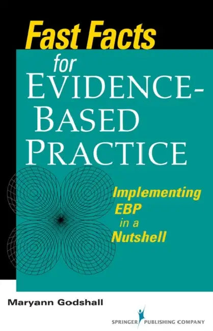 Fast Facts for Evidence-Based Practice: Implementing EBP in a Nutshell by Maryann Godshall