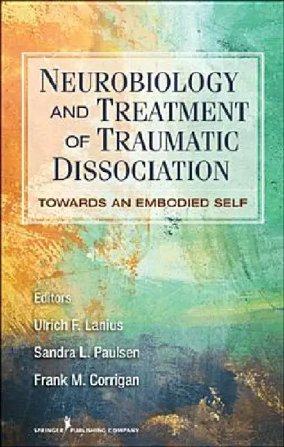Neurobiology and Treatment of Traumatic Dissociation by Ulrich F. Lanius