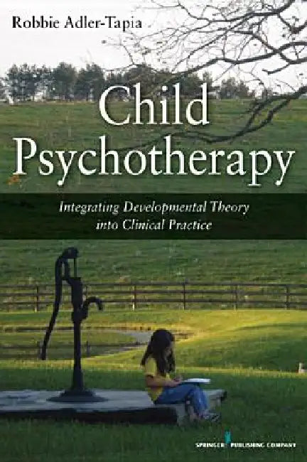 Child Psychotherapy: Integrating Developmental Theory into Clinical Practice by Robbie Adler-Tapia