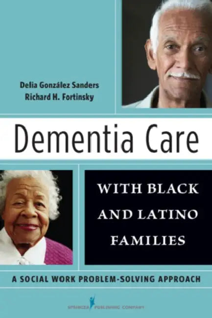 Dementia Care with Black and Latino Families: A Social Work Problem-Solving Approach by Delia J. Lcsw González Sanders, Richard H. Fortinsky