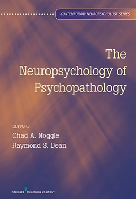 The Neuropsychology of Psychopathology by Chad A. Noggle, Raymond S. Dean
