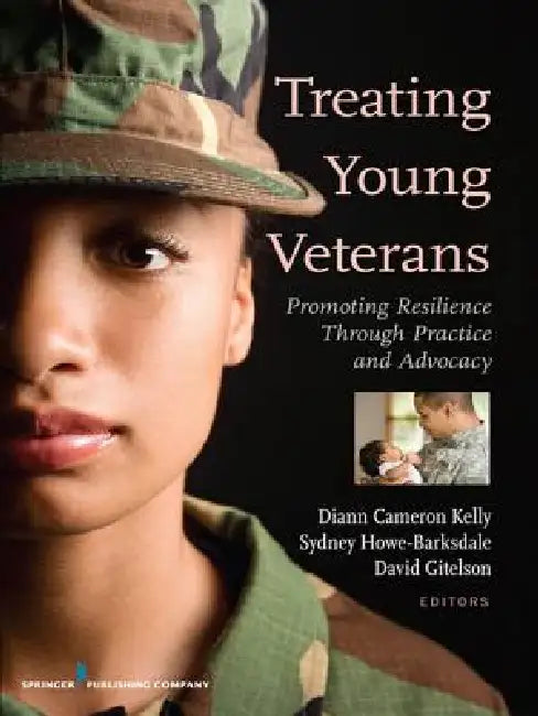 Treating Young Veterans: Promoting Resilience Through Practice and Advocacy by DiAnn Cameron Kelly, Sydney Howe Barksdale, David Gitelson