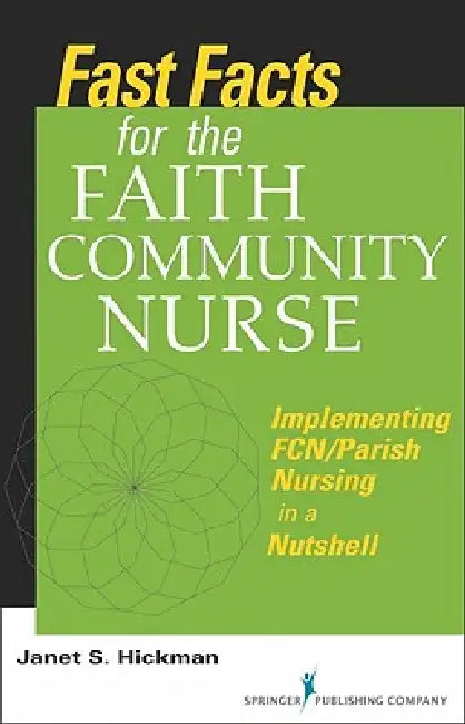 Fast Facts for the Faith Community Nurse: Implementing FCN/Parish Nursing in a Nutshell by Janet S. Hickman