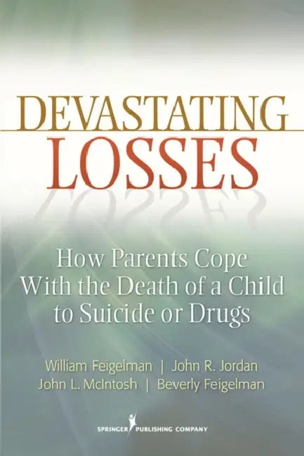 Devastating Losses: How Parents Cope With the Death of a Child to Suicide or Drugs by William Feigelman, John R. Jordan, John L. McIntosh