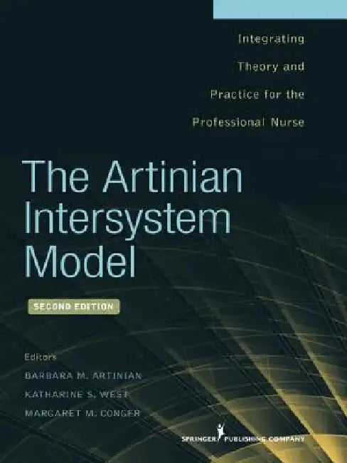 The Artinian Intersystem Model: Integrating Theory and Practice for the Professional Nurse by Barbara M. Artinian, Katharine S. Mph West, Margaret Edd Conger