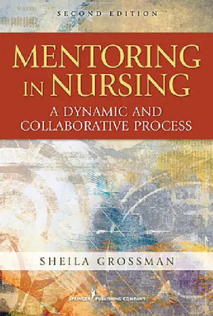 Mentoring in Nursing: A Dynamic and Collaborative Process by Sheila C. Grossman