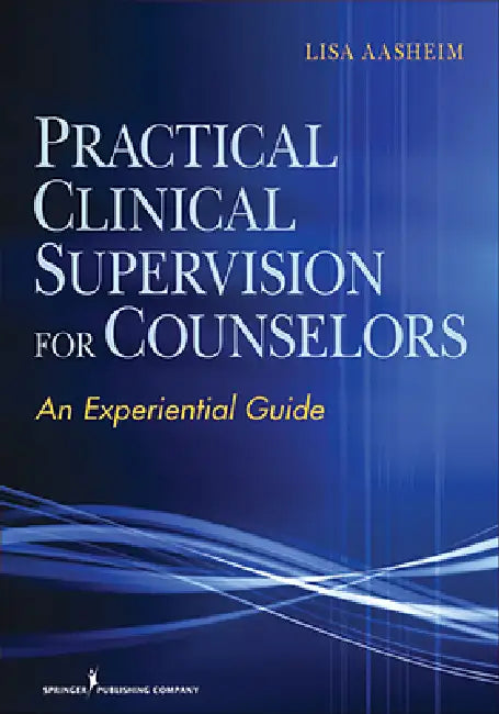 Practical Clinical Supervision for Counselors: An Experiential Guide by Lisa Aasheim