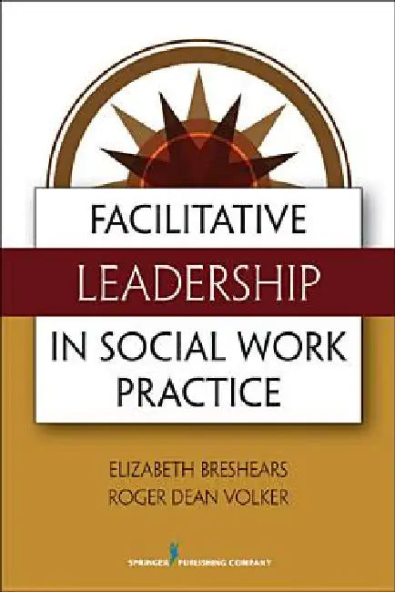 Facilitative Leadership in Social Work Practice by Elizabeth Med Breshears, Roger Dean MDIV Volker