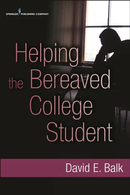 Helping the Bereaved College Student by David E. Balk