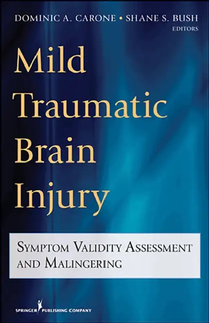 Mild Traumatic Brain Injury: Symptom Validity Assessment and Malingering by Dominic A. Carone, Shane S. Bush