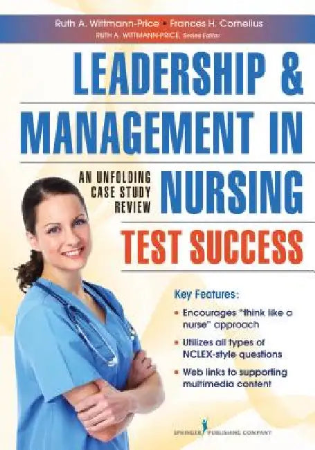 Leadership and Management in Nursing Test Success: An Unfolding Case Study Review by Ruth A. Wittmann-Price, Frances H. Cornelius
