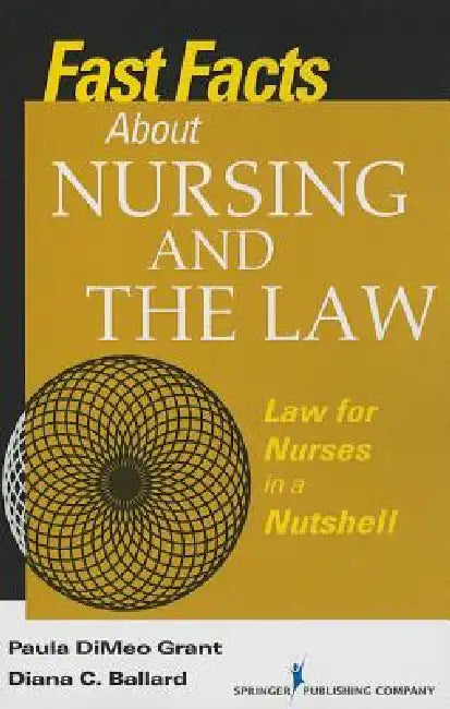 Fast Facts About Nursing and the Law: Law for Nurses in a Nutshell by Paula Dimeo Bsn Grant, Diana Jd Ballard