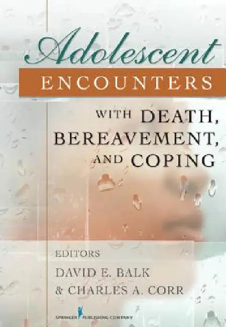 Adolescent Encounters With Death, Bereavement, and Coping by David E. Balk, Charles A. Corr