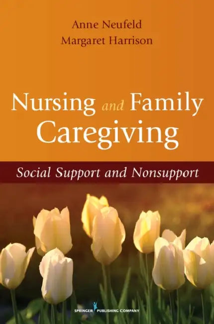 Nursing and Family Caregiving: Social Support and Nonsupport by Anne Neufeld, Margaret Harrison