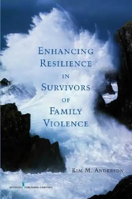 Enhancing Resilience in Survivors of Family Violence by Kim M. Anderson