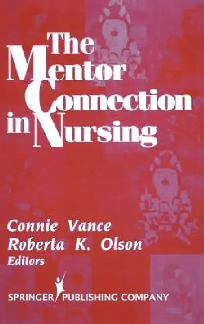 The Mentor Connection in Nursing by Connie Edd Vance, Roberta K. Olson
