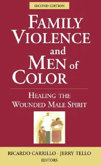 Family Violence and Men of Color: Healing the Wounded Male Spirit by Ricardo Carrillo, Jerry Tello