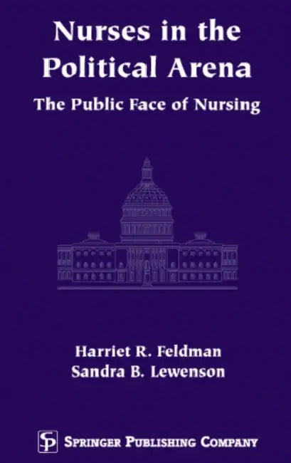 Nurses in the Political Arena: The Public Face of Nursing by Harriet R. Feldman, Sandra B. Edd Lewenson