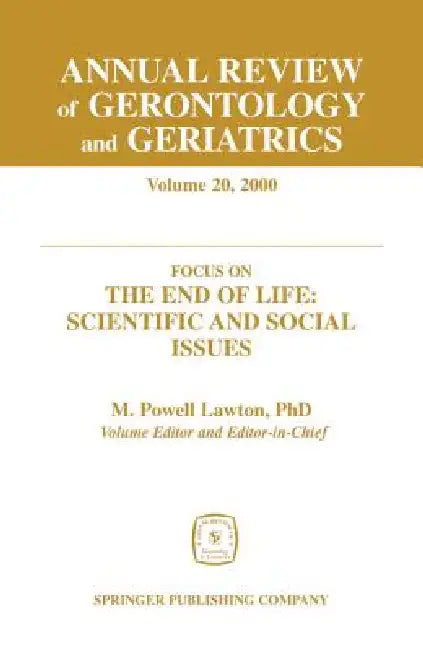 Annual Review of Gerontology and Geriatrics, Volume 20, 2000: Focus on the End of Life: Scientific and Social Issues by M. Powell Lawton