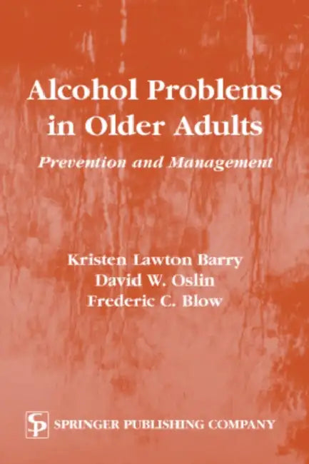 Alcohol Problems in Older Adults: Prevention and Management by Kristen Lawton Barry, David Oslin, Frederic C. Blow