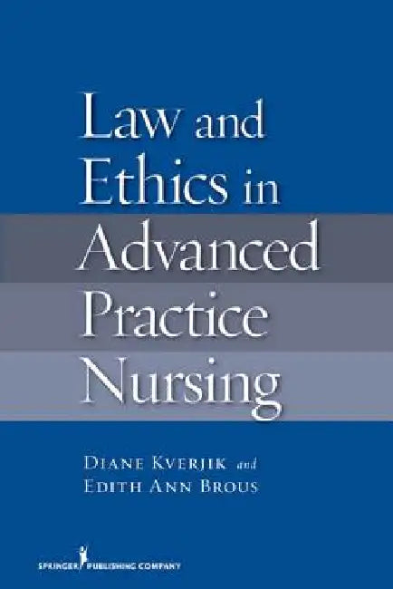 Law and Ethics in Advanced Practice Nursing by Diane K. Jd Kjervik, Edith Ann Jd Brous