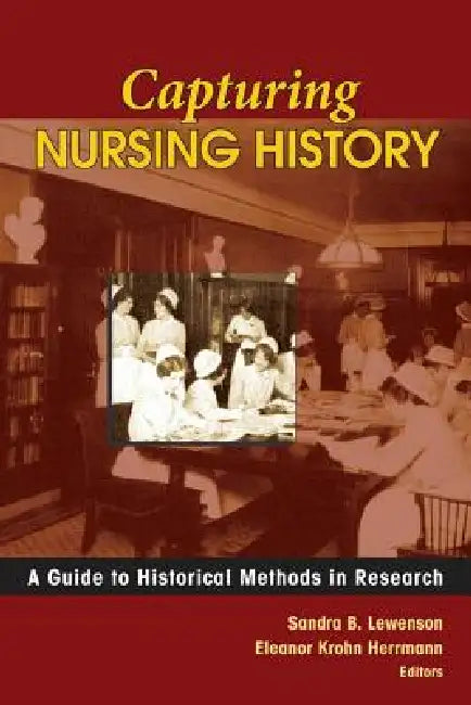 Capturing Nursing History: A Guide to Historical Methods in Research by Sandra B. Edd Lewenson, Eleanor Krohn Edd Herrmann